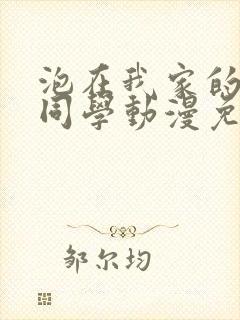 泡在我家的黑田同学动漫免费观看完整