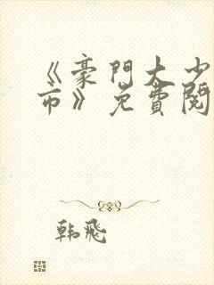 《豪门大少欲都市》免费阅读