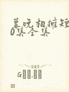 暮晚相拥短剧60集全集