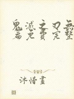 鬼灭之刃无限城篇免费完整版