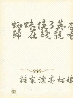 蜘蛛侠3英雄无归 在线观看