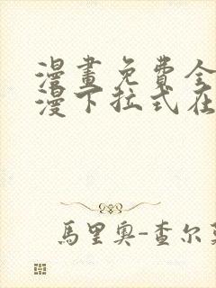 漫画免费全集韩漫下拉式在线观看