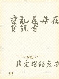 寝乱义母在线免费观看