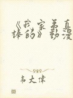 《我家弟真的超棒的》动漫免费观看