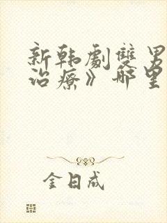 新韩剧双男主《治疗》哪里能看