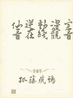 仙逆动漫完整观看在线观看高清