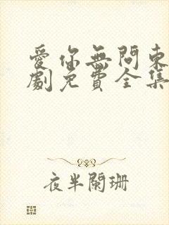 爱你无问东西短剧免费全集免费播放