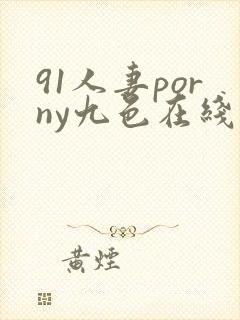 91人妻porny九色在线偷拍