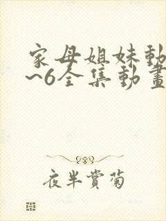 家母姐妹动漫1~6全集动画免费版在线观看