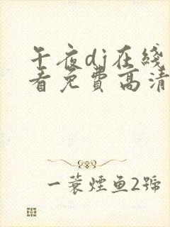 午夜dj在线观看免费高清在线