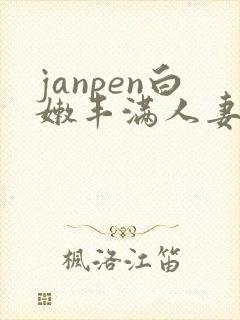 janpen白嫩丰满人妻sex