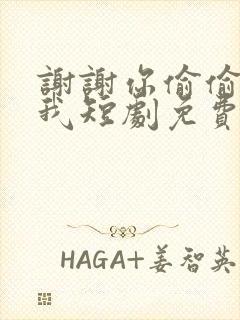 谢谢你偷偷爱上我短剧免费观看全集