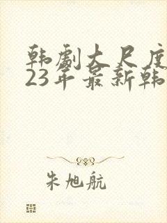 韩剧大尺度2023年最新韩剧推荐电影