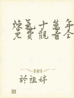 炼气十万年动漫免费观看全集高清更新