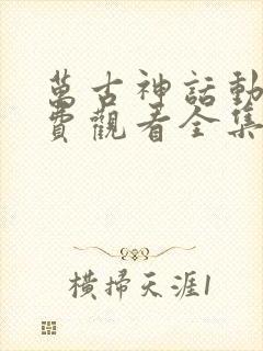 万古神话动漫免费观看全集高清