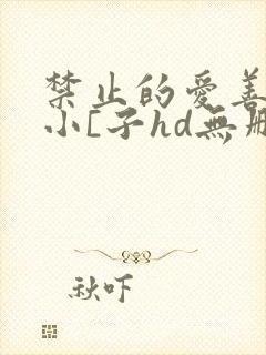 禁止的爱善良的小[子hd无删减播放韩国