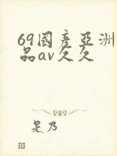69国产亚洲精品av久久