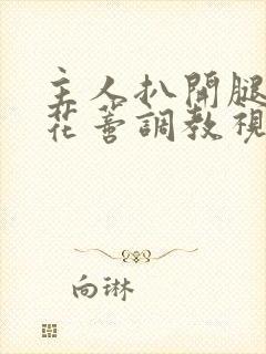 主人扒开腿揉捏花蒂调教视频