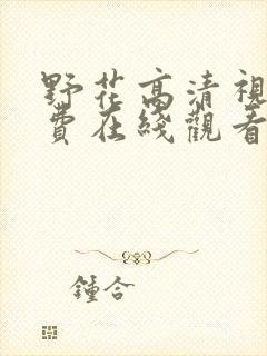 野花高清视频免费在线观看完整版