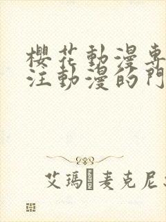 樱花动漫专门专注动漫的门户网站的