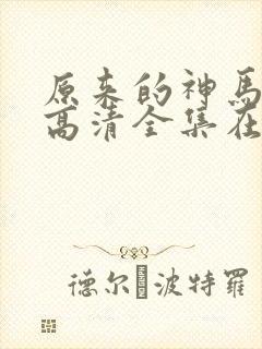 原来的神马免费高清全集在线观看