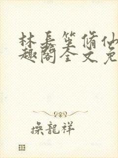 林长笙修仙记笔趣阁全文免费阅读