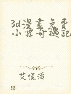 3d漫画免费看小舞奇遇记手游