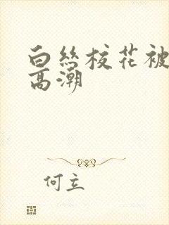 白丝校花被x到高潮