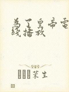 为了皇帝电影在线播放