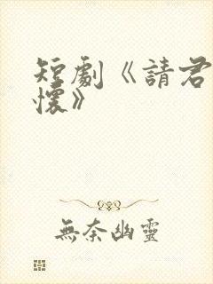 短剧《请君入我怀》