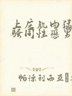 上床肌肉猛男猛骚同性恋男视频