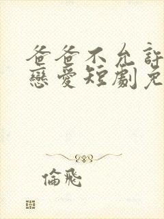 爸爸不允许我谈恋爱短剧免费观看全集