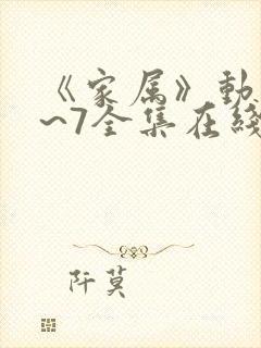 《家属》动漫1~7全集在线观看免费