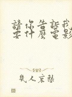 请你告诉我你想要什么电影在线观看