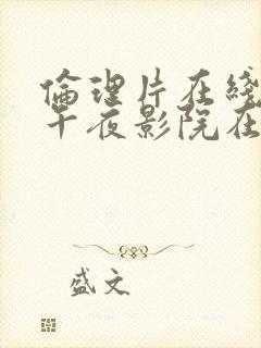 伦理片在线播放午夜影院在线