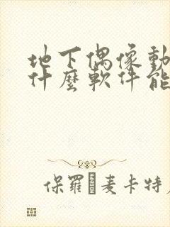 地下偶像动漫用什么软件能看