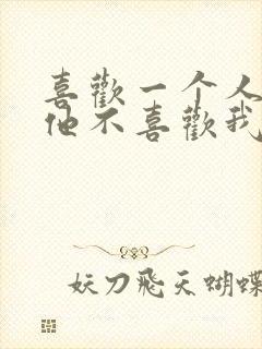 喜欢一个人但是他不喜欢我怎么办