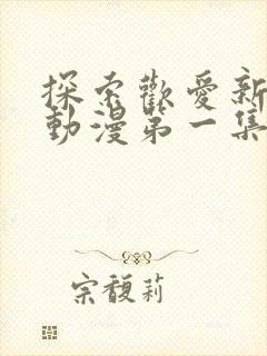 探索欢爱新境界动漫第一集