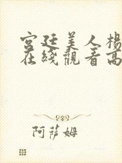 宫廷美人杨贵妃在线观看高清