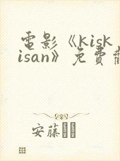 电影《kiskisan》免费观看高清