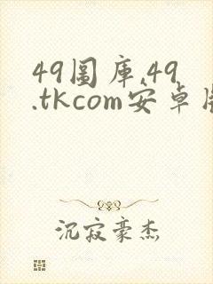 49图库,49.tkcom安卓版