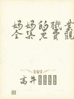 妈妈的职业在线全集免费观看