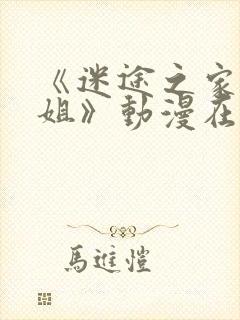 《迷途之家的姐姐》动漫在线观看全