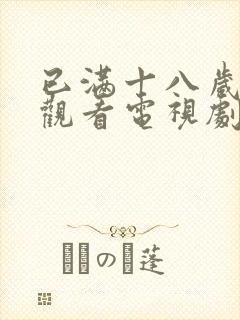 已满十八岁免费观看电视剧的网站