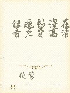 银魂动漫在线观看免费高清观看樱花动漫