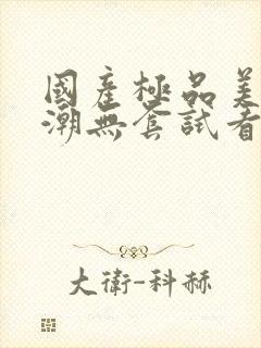 国产极品美女高潮无套试看