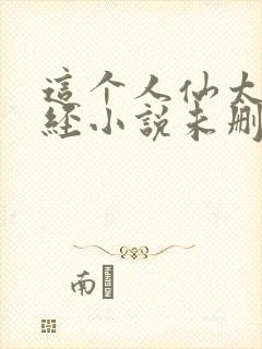 这个人仙太过正经小说未删版txt