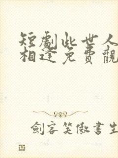 短剧此世人间不相逢免费观看