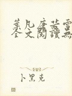 叶凡唐若雪正版全文阅读无弹窗