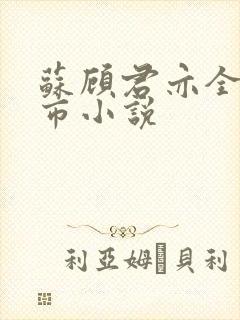 苏顾君亦全文都市小说